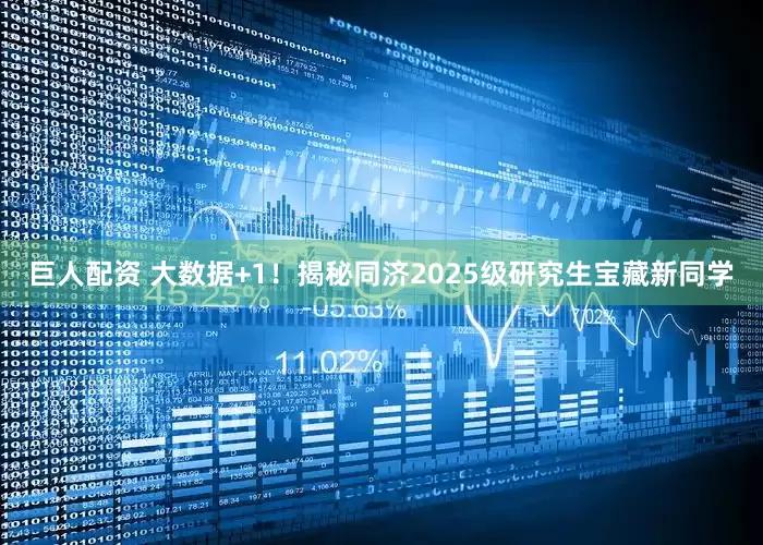 巨人配资 大数据+1！揭秘同济2025级研究生宝藏新同学
